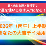 ～暦×色彩心理×脳科学で“運を使いこなす人”になる！～ 2026年（丙午）上半期！ あなたの大吉デイ活用法